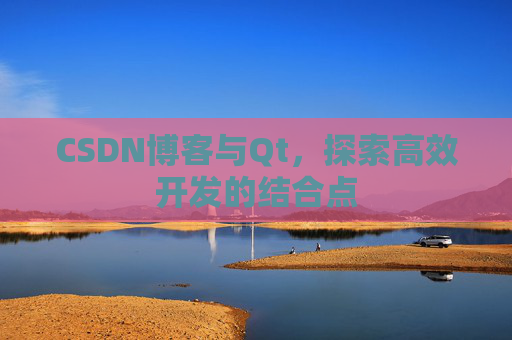 CSDN博客与Qt，探索高效开发的结合点