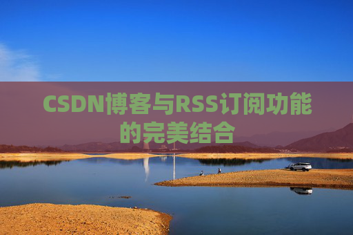 CSDN博客与RSS订阅功能的完美结合