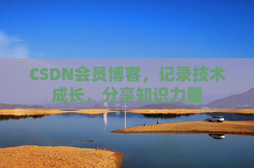 CSDN会员博客，记录技术成长，分享知识力量