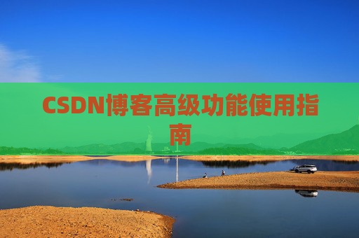 CSDN博客高级功能使用指南